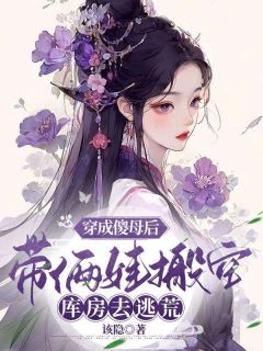 《穿成傻母后，带俩娃搬空库房去逃荒》精彩章节-穿成傻母后，带俩娃搬空库房去逃荒免费阅读全文