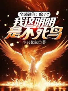 《全民御兽：蚊子？我这明明是不死鸟》完整版-陈吉苏辰在线全文阅读