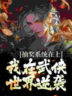 完整版《抽奖系统在上，我在武侠世界逆袭》李长青林东小说免费在线阅读