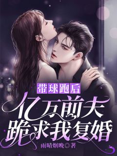 完整版《带球跑后，亿万前夫跪求我复婚》南诗与薄烬寒小说免费在线阅读