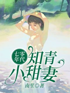 《七零年代知青小甜妻》乔安意谢建南by南笙免费看