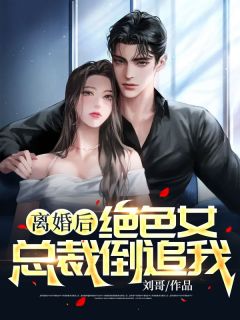 【离婚后，绝色女总裁倒追我】小说在线阅读-离婚后，绝色女总裁倒追我免费版目录阅读全文