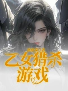小说推荐《乙女猎杀游戏》完结版全章节阅读