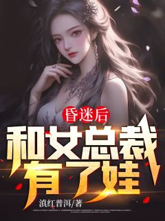 昏迷后和女总裁有了娃陈阳李佳蓉大结局在线阅读