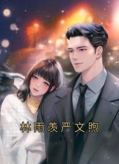 林雨羡严文煦主角的小说完结版《林雨羡严文煦》全集