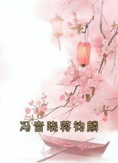 《冯音晓蒋钧麟》(冯音晓小说)小说最新章节