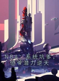 NBA：系统坑爹，但爷潜力逆天章节目录小说-刘川科比免费阅读全文