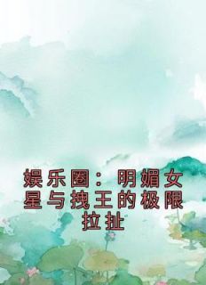 娱乐圈：明媚女星与拽王的极限拉扯姜梨商炽小说全文-娱乐圈：明媚女星与拽王的极限拉扯小说