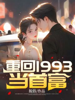 【重回1993当首富】小说在线阅读-重回1993当首富免费版目录阅读全文