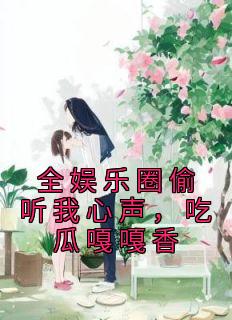 全娱乐圈偷听我心声，吃瓜嘎嘎香