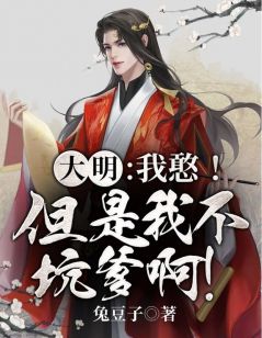 《大明：我憨！但是我不坑爹啊！》免费章节大明：我憨！但是我不坑爹啊！点我搜索全章节小说