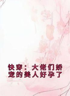 抖音小说《快穿：大佬们娇宠的美人好孕了》宁莞莞魏尘衡全文txt