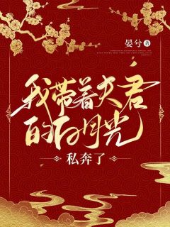 我带着夫君的白月光私奔了全本小说（我带着夫君的白月光私奔了）全文阅读