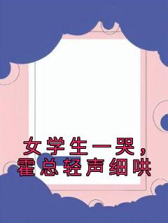 抖音完结《女学生一哭，霍总轻声细哄》温筱霍言宸(全文在线阅读)