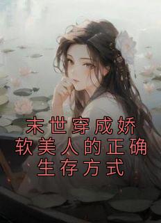 熬夜也要看完的末世穿成娇软美人的正确生存方式小说推荐