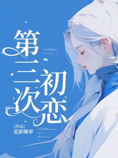 白恩恩易峰小说抖音热文《第三次初恋》完结版