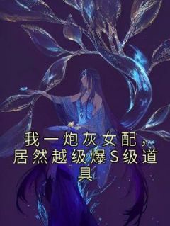 我一炮灰女配，居然越级爆S级道具(雾月沈确)全文章节在线阅读