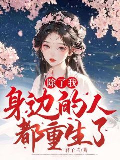 《除了我，身边的人都重生了》季如莲南宫桓小说完整在线阅读