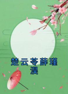 《楚云苓薛瑾淏》by佚名(楚云苓薛瑾淏)未删节免费阅读