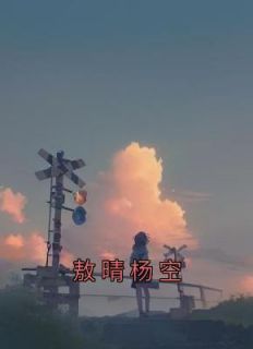 主角是敖晴陈幂的小说-《敖晴杨空》完整章节阅读