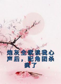 炮灰全家读我心声后，配角团杀疯了