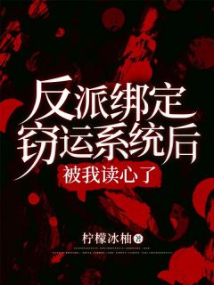 无弹窗小说反派绑定窃运系统后被我读心了 作者柠檬冰柚