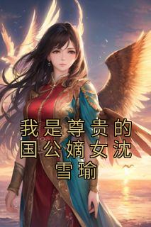 我是尊贵的国公嫡女沈雪瑜