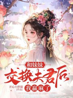 《和妹妹交换夫君后，我赢麻了》无广告阅读 江沉星江惜月免费在线阅读