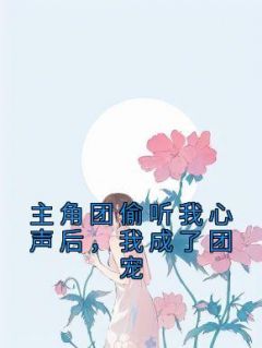 《主角团偷听我心声后，我成了团宠》最新章节 姜念宋济慈全文阅读