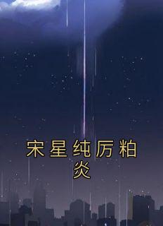 作者佚名写的宋星纯厉粕炎小说大结局全章节阅读