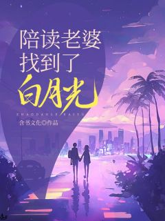 值得熬夜看完的陪读老婆找到了白月光小说阅读