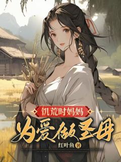 《饥荒时妈妈为爱做圣母》最新章节免费阅读by红叶鱼无广告小说