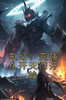 【抖音】玄幻：变强从开天门开始全文阅读