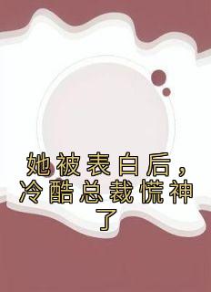 她被表白后，冷酷总裁慌神了免费阅读全文，主角白映苒司胤礼小说