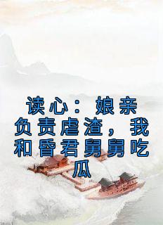 《读心：娘亲负责虐渣，我和昏君舅舅吃瓜》小说全章节目录阅读BY乾乾翼翼完结版阅读