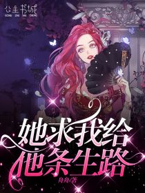 《她求我给他条生路》完整版-郭鑫在线全文阅读