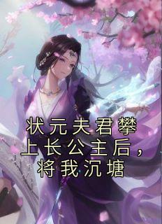 【抖音热推】楚引玉沈非白李承渊全文在线阅读-《状元夫君攀上长公主后，将我沉塘》全章节目录