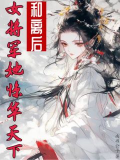 《和离后，女将军她惊华天下夏清鸢宁天泽》和离后，女将军她惊华天下全文免费阅读【完整章节】