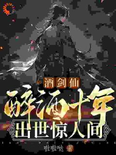 《酒剑仙：醉酒十年，出世惊人间》陈道林如霜小说全文阅读