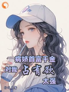 《重生后，他给了病娇千金爱的机会》by扑过火小说完结版在线阅读