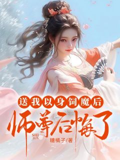 （全集-免费）送我以身饲魔后，师尊后悔了完本小说_渺渺容时全文免费阅读