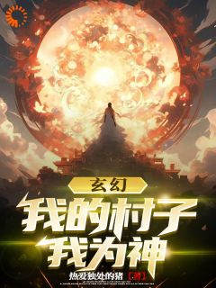 玄幻：我的村子我为神(新书)大结局在线阅读