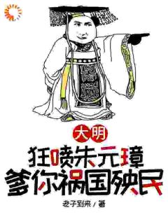 大明，狂喷朱元璋，爹你祸国殃民(朱樉朱元璋)全文完整版阅读