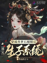 穿成兽世石榴精后，绑定生子系统【全章节】夏丹若斐玥完结版免费阅读