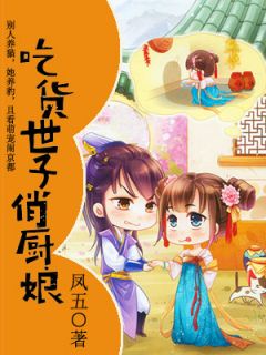 【热文】《吃货世子俏厨娘》主角叶湘秦良哲小说全集免费阅读