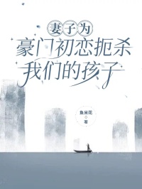 《妻子为豪门初恋扼杀我们的孩子》无广告阅读 王明严雪刘阳免费在线阅读