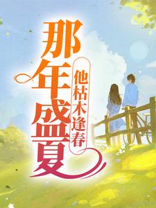 《那年盛夏，他枯木逢春》小说夏至盛野最新章节阅读