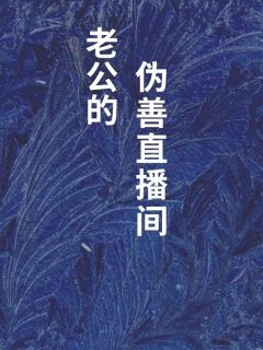 《老公的伪善直播间》刘文昌冯春燕全章节目录免费阅读