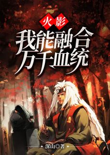 兮夜宁次小说无广告 《火影：我能融合万千血统》无删减阅读